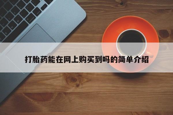 私人药店会开打胎药吗打胎药能在网上购买到吗的简单介绍